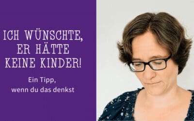 Ich wünschte, er hätte keine Kinder! Ein Tipp, wenn du das denkst