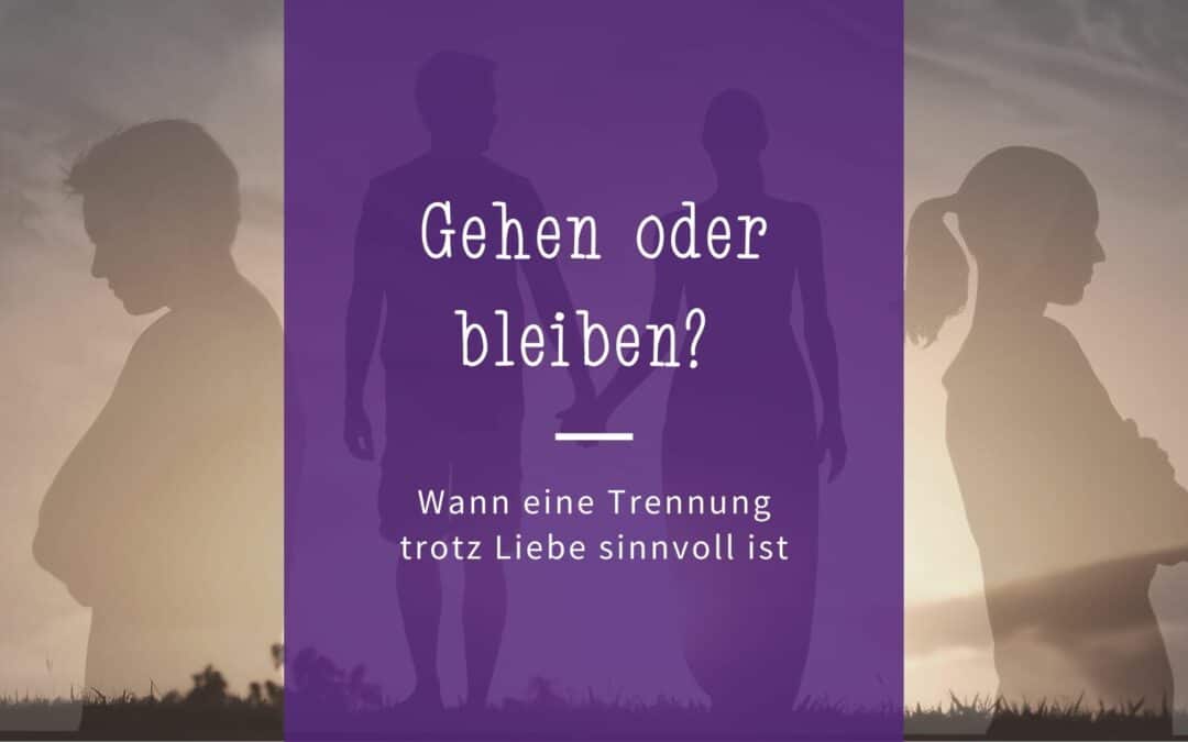 Gehen oder bleiben? Wann eine Trennung trotz Liebe sinnvoll ist