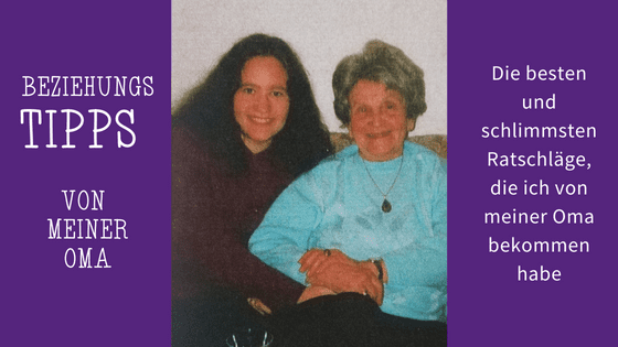 Die besten und schlimmsten Beziehungstipps von meiner Oma