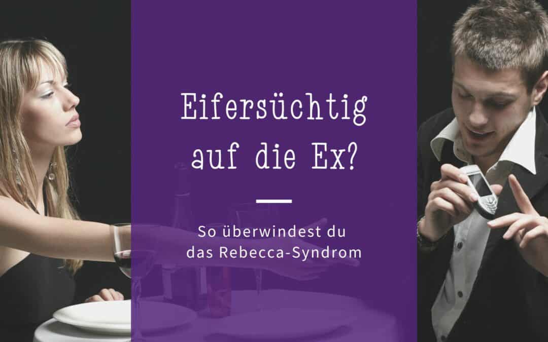 Das Rebecca-Syndrom: Eifersucht auf die Ex verstehen und überwinden