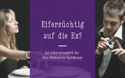 Das Rebecca-Syndrom: Eifersucht auf die Ex verstehen und überwinden